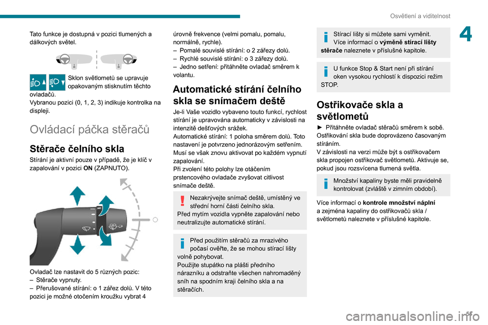 Peugeot Boxer 2020  Návod k obsluze (in Czech) 51
Osvětlení a viditelnost
4Tato funkce je dostupná v pozici tlumených a 
dálkových světel.
 
 
Sklon světlometů se upravuje 
opakovaným stisknutím těchto 
ovladačů. 
Vybranou pozici (0,