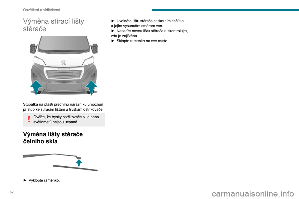 Peugeot Boxer 2020  Návod k obsluze (in Czech) 52
Osvětlení a viditelnost
Výměna stírací lišty 
stěrače
 
 
Stupátka na plášti předního nárazníku umožňují 
přístup ke stíracím lištám a tryskám ostřikovače.
Ověřte, že