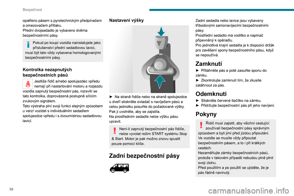 Peugeot Boxer 2020 Návod k obsluze (in Czech) 58
Bezpečnost
opatřeno pásem s pyrotechnickým předpínačem
a omezovačem přítlaku.
Přední dvojsedadlo je vybaveno dvěma
bezpečnostními pásy.
Pokud po koupi vozidla nainstalujete jako
Peugeot Boxer 2020 Návod k obsluze (in Czech) 58
Bezpečnost
opatřeno pásem s pyrotechnickým předpínačem
a omezovačem přítlaku.
Přední dvojsedadlo je vybaveno dvěma
bezpečnostními pásy.
Pokud po koupi vozidla nainstalujete jako