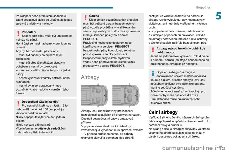 Peugeot Boxer 2020  Návod k obsluze (in Czech) 59
Bezpečnost
5Po sklopení nebo přemístění sedadla či 
zadní sedadlové lavice se ujistěte, že je pás 
správně umístěný a navinutý.
Připoutání
Spodní část pásu musí být umís