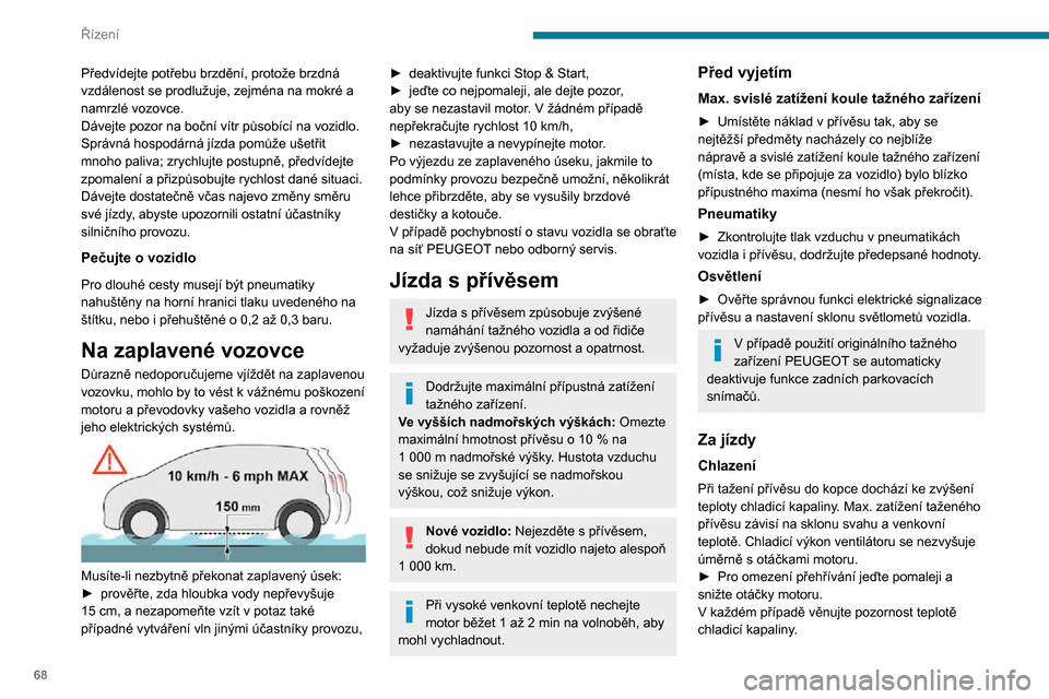 Peugeot Boxer 2020  Návod k obsluze (in Czech) 68
Řízení
Rozsvítí-li se tato výstražná kontrolka a výstražná kontrolka STOP, co nejdříve 
vozidlo zastavte a vypněte motor.
Brzdy
Tažení přívěsu prodlužuje brzdnou dráhu. Pro 
om