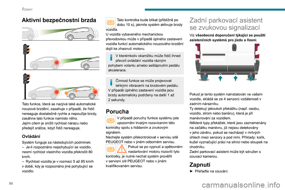 Peugeot Boxer 2020 Návod k obsluze (in Czech) 90
Řízení
Informace o vzdálenosti překážky je podávána
prostřednictvím zvukového signálu, který se
ozývá tím častěji, čím blíže je vozidlo překážce.
Když je vzdálenost Peugeot Boxer 2020 Návod k obsluze (in Czech) 90
Řízení
Informace o vzdálenosti překážky je podávána
prostřednictvím zvukového signálu, který se
ozývá tím častěji, čím blíže je vozidlo překážce.
Když je vzdálenost