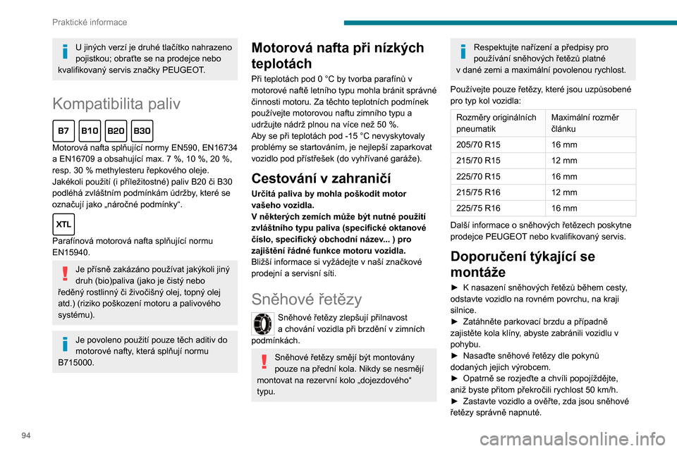 Peugeot Boxer 2020 Návod k obsluze (in Czech) 94
Praktické informace
U jiných verzí je druhé tlačítko nahrazeno pojistkou; obraťte se na prodejce nebo
kvalifikovaný servis značky PEUGEOT.
Kompatibilita paliv
Motorová nafta splňujíc Peugeot Boxer 2020 Návod k obsluze (in Czech) 94
Praktické informace
U jiných verzí je druhé tlačítko nahrazeno pojistkou; obraťte se na prodejce nebo
kvalifikovaný servis značky PEUGEOT.
Kompatibilita paliv
Motorová nafta splňujíc
