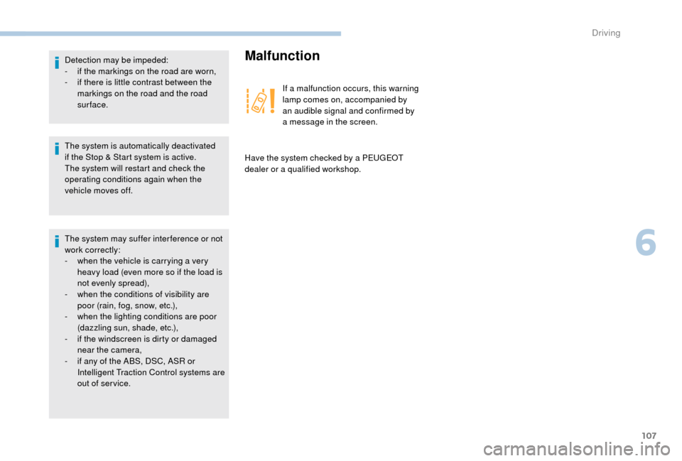 Peugeot Boxer 2018  Owners Manual 107
The system is automatically deactivated 
if the Stop & Start system is active. 
The system will restart and check the 
operating conditions again when the 
vehicle moves off. Detection may be impe