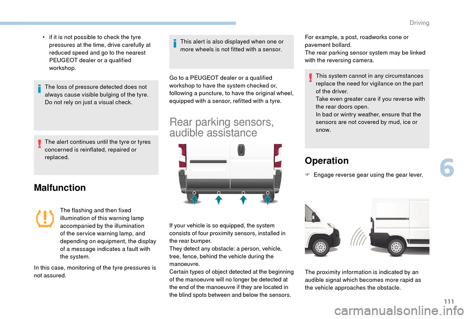 Peugeot Boxer 2018  Owners Manual 111
• if it is not possible to check the tyre pressures at the time, drive carefully at 
reduced speed and go to the nearest 
PEUGEOT dealer or a
  qualified 
workshop.
The loss of pressure detected