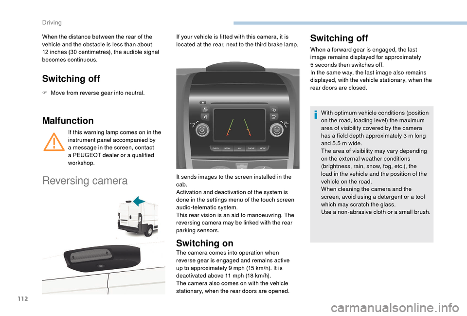 Peugeot Boxer 2018  Owners Manual 112
Switching off
F Move from reverse gear into neutral.
Malfunction
If this warning lamp comes on in the 
instrument panel accompanied by 
a  message in the screen, contact 
a
  PEUGEOT dealer or a  