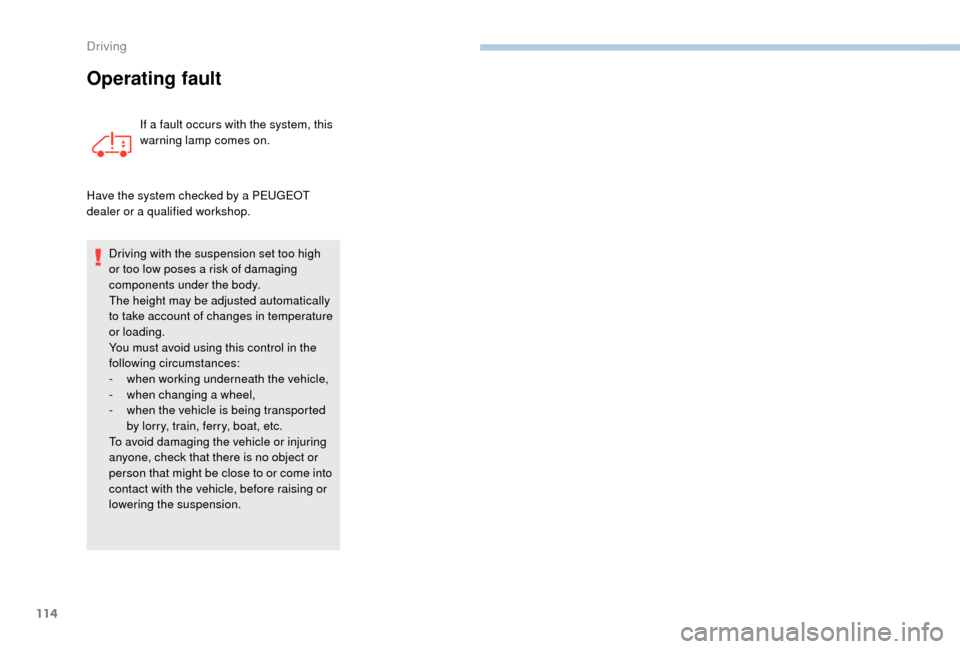 Peugeot Boxer 2018 Owners Manual 114
Operating fault
If a fault occurs with the system, this
w arning lamp comes on.
Have the system checked by a
PEUGEOT
dealer or a
qualified workshop.
Driving with the suspension set too high Peugeot Boxer 2018 Owners Manual 114
Operating fault
If a fault occurs with the system, this
w arning lamp comes on.
Have the system checked by a
PEUGEOT
dealer or a
qualified workshop.
Driving with the suspension set too high