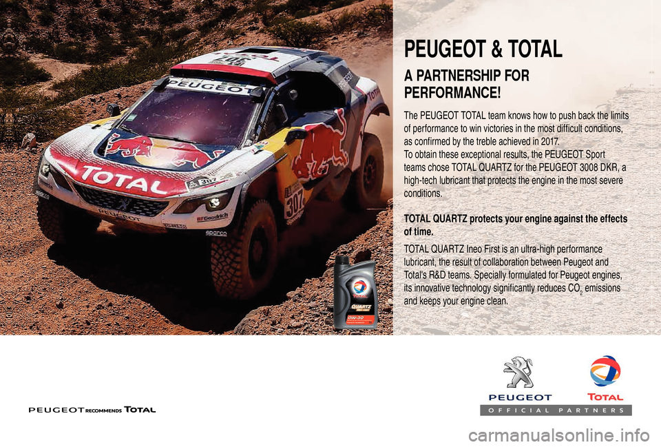 Peugeot Boxer 2018 Owners Manual PEUGEOT & TOTAL
The PEUGEOT TOTAL team knows how to push back the limits
of performance to win victories in the most difficult conditions,
as confirmed by the treble achieved in 2017.
To obtain thes Peugeot Boxer 2018 Owners Manual PEUGEOT & TOTAL
The PEUGEOT TOTAL team knows how to push back the limits
of performance to win victories in the most difficult conditions,
as confirmed by the treble achieved in 2017.
To obtain thes