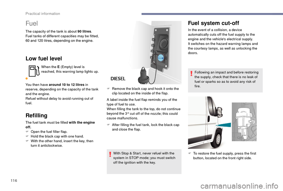 Peugeot Boxer 2018 Owners Manual 116
Fuel
The capacity of the tank is about 90 litres.
F uel tanks of different capacities may be fitted,
60
and 120 litres, depending on the engine.
Low fuel level
When the E (Empty) level is
re Peugeot Boxer 2018 Owners Manual 116
Fuel
The capacity of the tank is about 90 litres.
F uel tanks of different capacities may be fitted,
60
and 120 litres, depending on the engine.
Low fuel level
When the E (Empty) level is
re