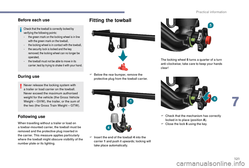 Peugeot Boxer 2018  Owners Manual 121
Before each use
Check that the towball is correctly locked by 
verifying the following points:
- the green mark on the locking wheel is in line with the green mark on the towball,
- the locking wh