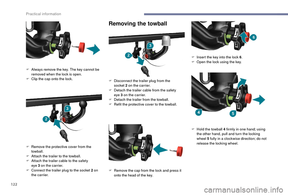 Peugeot Boxer 2018  Owners Manual 122
Removing the towball
F Always remove the key. The key cannot be removed when the lock is open.
F
 
C
 lip the cap onto the lock.
F
 
R
 emove the protective cover from the 
towball.
F
 
A
 ttach t