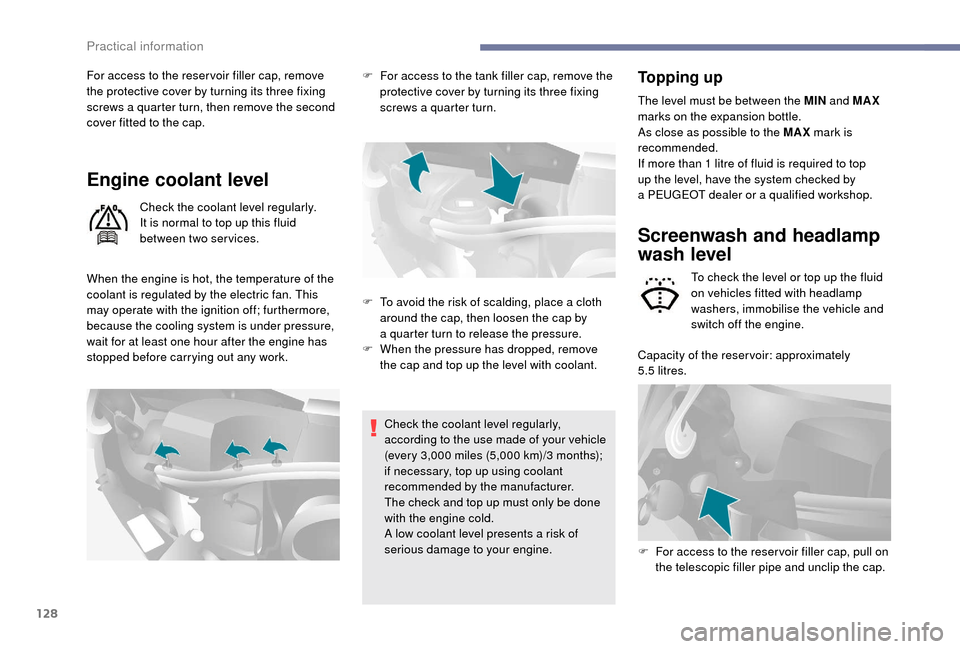 Peugeot Boxer 2018  Owners Manual 128
For access to the reser voir filler cap, remove 
the protective cover by turning its three fixing 
screws a  quarter turn, then remove the second 
cover fitted to the cap.
Engine coolant level
Che