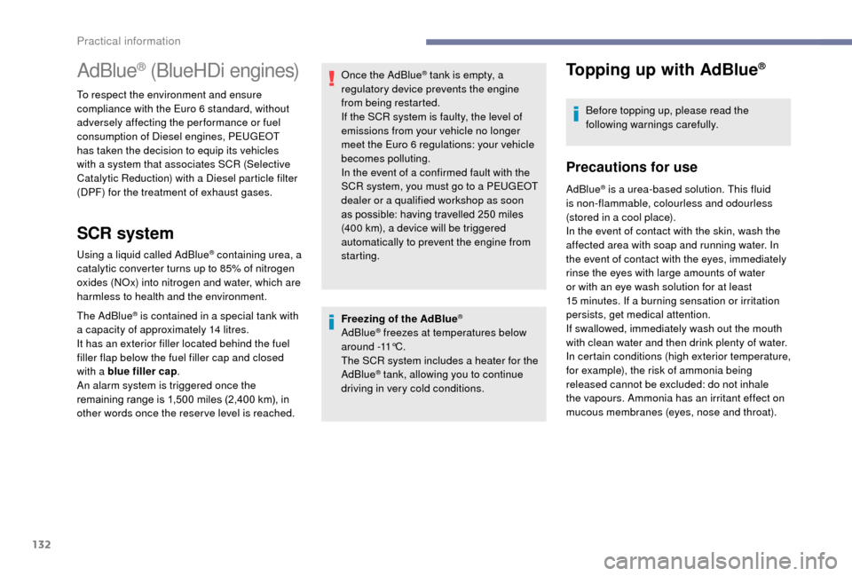 Peugeot Boxer 2018 Owners Manual 132
Freezing of the AdBlue®
AdBlue® freezes at temperatures below
around -11°C.
The SCR system includes a
heater for the
AdBlue
® tank, allowing you to continue
driving in very cold condition Peugeot Boxer 2018 Owners Manual 132
Freezing of the AdBlue®
AdBlue® freezes at temperatures below
around -11°C.
The SCR system includes a
heater for the
AdBlue
® tank, allowing you to continue
driving in very cold condition
