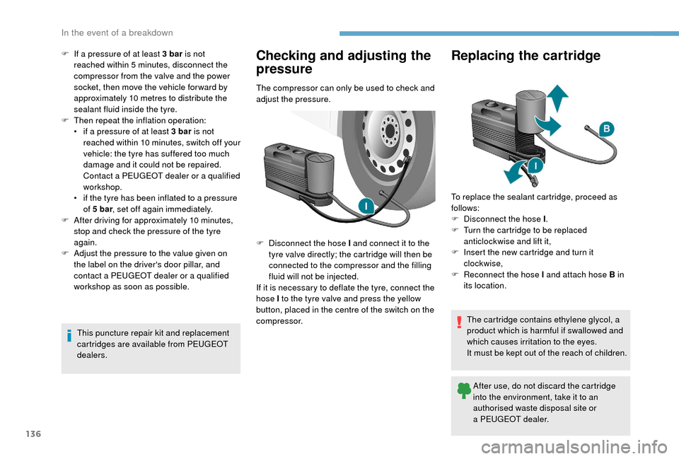 Peugeot Boxer 2018 Owners Manual 136
F If a pressure of at least 3 bar is not
reached within 5 minutes, disconnect the
compressor from the valve and the power
socket, then move the vehicle for ward by
approximately 10
metr Peugeot Boxer 2018 Owners Manual 136
F If a pressure of at least 3 bar is not
reached within 5 minutes, disconnect the
compressor from the valve and the power
socket, then move the vehicle for ward by
approximately 10
metr