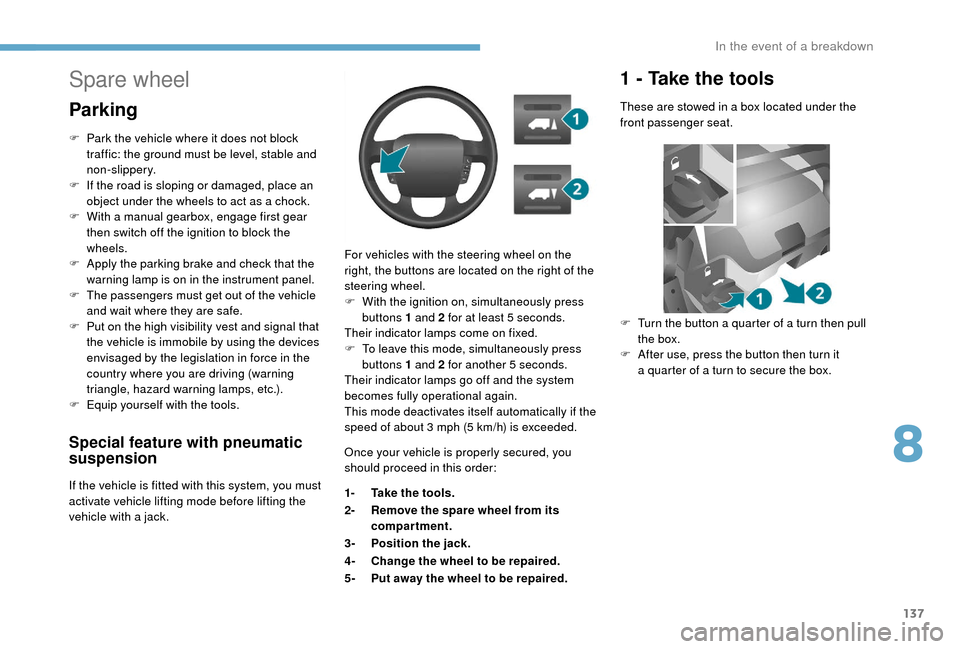 Peugeot Boxer 2018 Owners Manual 137
Special feature with pneumatic
suspension
If the vehicle is fitted with this system, you must
activate vehicle lifting mode before lifting the
vehicle with a jack. For vehicles with the steeri Peugeot Boxer 2018 Owners Manual 137
Special feature with pneumatic
suspension
If the vehicle is fitted with this system, you must
activate vehicle lifting mode before lifting the
vehicle with a jack. For vehicles with the steeri
