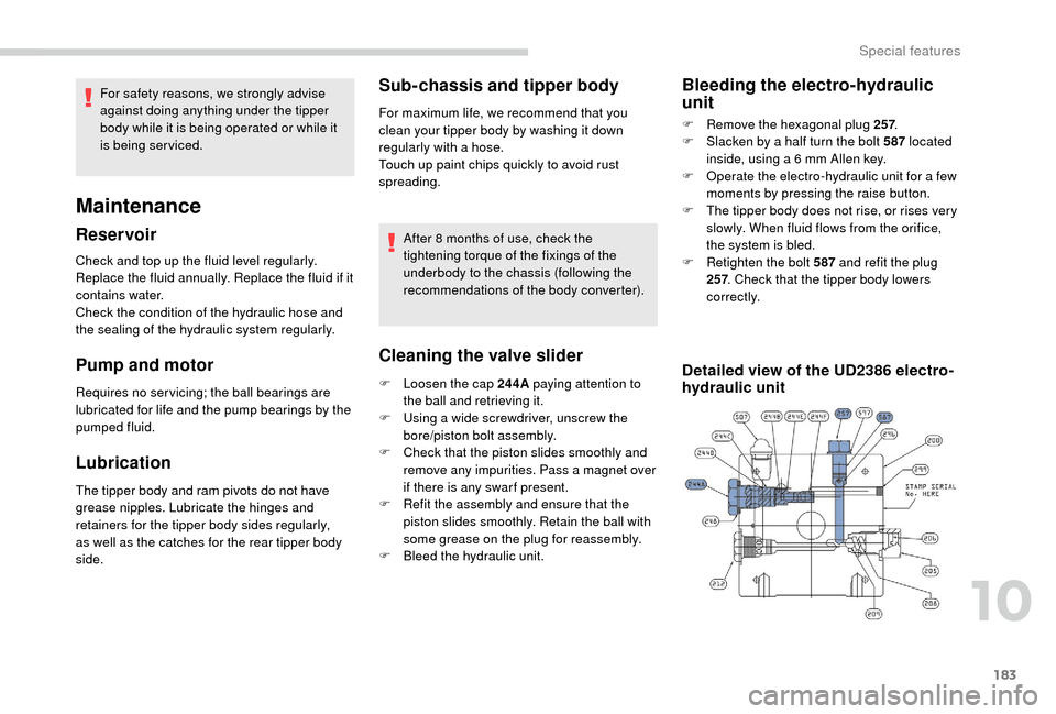 Peugeot Boxer 2018 Owners Manual 183
Check and top up the fluid level regularly.
Replace the fluid annually. Replace the fluid if it
contains water.
Check the condition of the hydraulic hose and
the sealing of the hydraulic system Peugeot Boxer 2018 Owners Manual 183
Check and top up the fluid level regularly.
Replace the fluid annually. Replace the fluid if it
contains water.
Check the condition of the hydraulic hose and
the sealing of the hydraulic system
