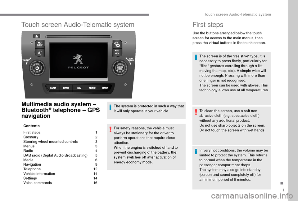 Peugeot Boxer 2018  Owners Manual 1
Touch screen Audio-Telematic system
Multimedia audio system – 
Bluetooth® telephone – GPS 
navigation
Contents
First steps 
 
1
G

lossary   
2
S

teering wheel mounted controls   
3
M

enus   