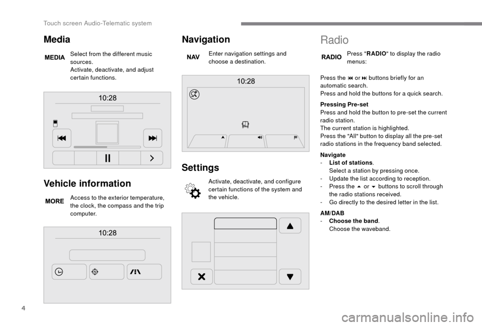 Peugeot Boxer 2018 Owners Manual 4
Vehicle information
Access to the exterior temperature,
the clock, the compass and the trip
computer.
Navigation
Enter navigation settings and
choose a destination.
Settings
Activate, deactivate, Peugeot Boxer 2018 Owners Manual 4
Vehicle information
Access to the exterior temperature,
the clock, the compass and the trip
computer.
Navigation
Enter navigation settings and
choose a destination.
Settings
Activate, deactivate,