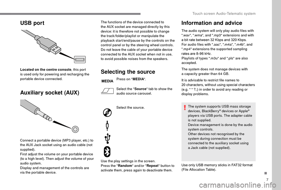 Peugeot Boxer 2018 Owners Manual 7
USB port
Auxiliary socket (AUX)
Located on the centre console , this port
is used only for powering and recharging the
portable device connected.
Connect a
portable device (MP3 player, etc.) t Peugeot Boxer 2018 Owners Manual 7
USB port
Auxiliary socket (AUX)
Located on the centre console , this port
is used only for powering and recharging the
portable device connected.
Connect a
portable device (MP3 player, etc.) t