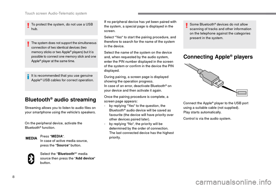 Peugeot Boxer 2018 Owners Manual 8
To protect the system, do not use a USB
hub .
The system does not support the simultaneous
connection of two identical devices (two
memory sticks or two Apple
® players) but it is
possible to c Peugeot Boxer 2018 Owners Manual 8
To protect the system, do not use a USB
hub .
The system does not support the simultaneous
connection of two identical devices (two
memory sticks or two Apple
® players) but it is
possible to c