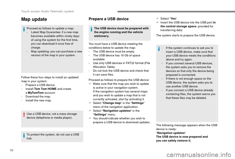 Peugeot Boxer 2018 Owners Manual 10
Map update
Proceed as follows to update a map:
- L atest Map Guarantee: if a new map
becomes available within ninety days
of using the system for the first time,
you can download it once free Peugeot Boxer 2018 Owners Manual 10
Map update
Proceed as follows to update a map:
- L atest Map Guarantee: if a new map
becomes available within ninety days
of using the system for the first time,
you can download it once free