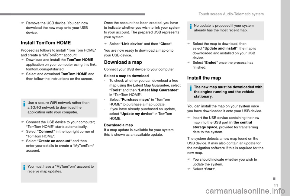 Peugeot Boxer 2018 Owners Manual 11
F Remove the USB device. You can now download the new map onto your USB
device.
I n s t a l l To mTo m H O M E
Proceed as follows to install "Tom Tom HOME"
and create a "MyTomTom" account.
F
Peugeot Boxer 2018 Owners Manual 11
F Remove the USB device. You can now download the new map onto your USB
device.
I n s t a l l To mTo m H O M E
Proceed as follows to install "Tom Tom HOME"
and create a "MyTomTom" account.
F