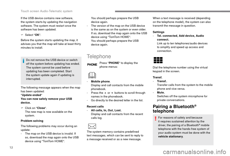 Peugeot Boxer 2018 Owners Manual 12
If the USB device contains new software,
the system starts by updating the navigation
software. The system must restart once the
software has been updated.
F
Sel
ect "OK".
Before the system st Peugeot Boxer 2018 Owners Manual 12
If the USB device contains new software,
the system starts by updating the navigation
software. The system must restart once the
software has been updated.
F
Sel
ect "OK".
Before the system st