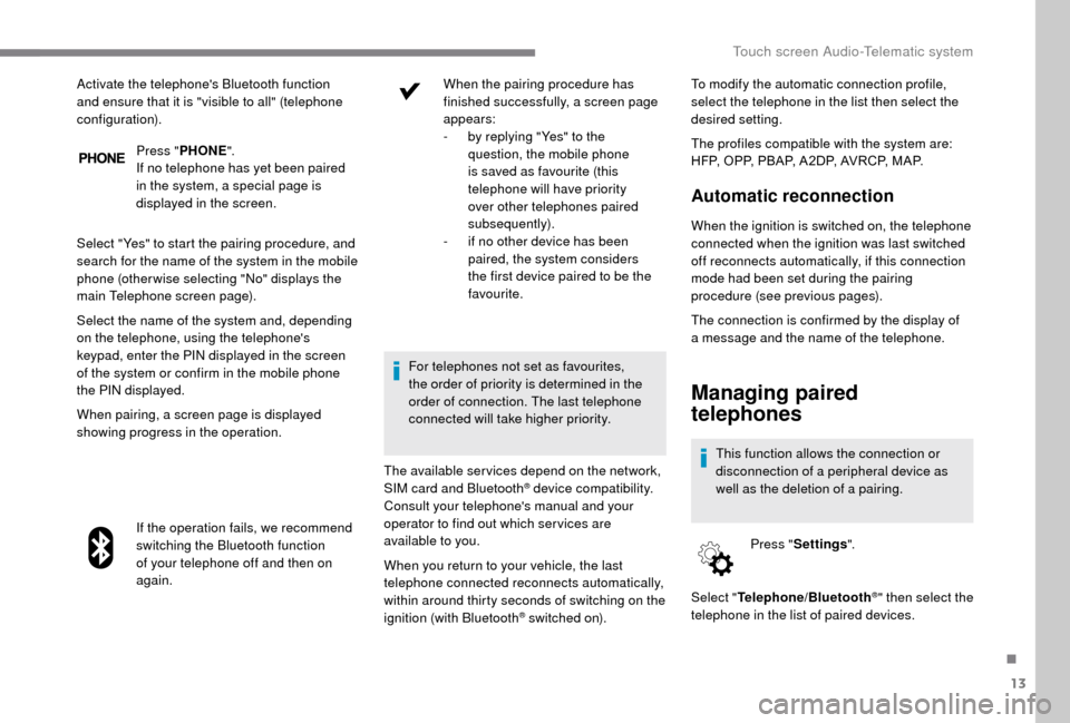 Peugeot Boxer 2018 Owners Manual 13
Press "PHONE ".
If no telephone has yet been paired
in the system, a special page is
displayed in the screen.
Select "Yes" to start the pairing procedure, and
search for the name of the system i Peugeot Boxer 2018 Owners Manual 13
Press "PHONE ".
If no telephone has yet been paired
in the system, a special page is
displayed in the screen.
Select "Yes" to start the pairing procedure, and
search for the name of the system i