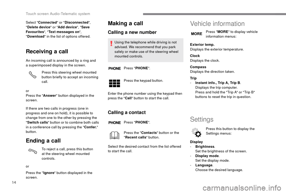 Peugeot Boxer 2018 Owners Manual 14
Select "Connected " or "Disconnected ",
" Delete device " or "Add device", " Save
Favourites ", "Text messages on ",
" Download " in the list of options offered.
Receiving a call
An incoming ca Peugeot Boxer 2018 Owners Manual 14
Select "Connected " or "Disconnected ",
" Delete device " or "Add device", " Save
Favourites ", "Text messages on ",
" Download " in the list of options offered.
Receiving a call
An incoming ca