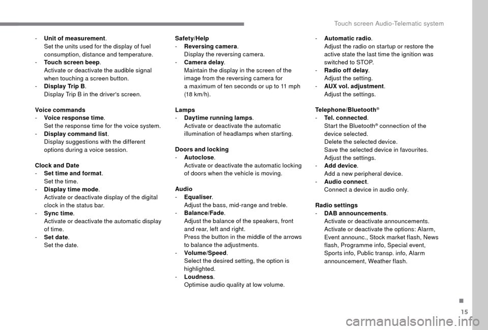 Peugeot Boxer 2018  Owners Manual 15
- Unit of measurement.
Set the units used for the display of fuel 
consumption, distance and temperature.
-
 
T
 ouch screen beep .
Activate or deactivate the audible signal 
when touching a
 

scr