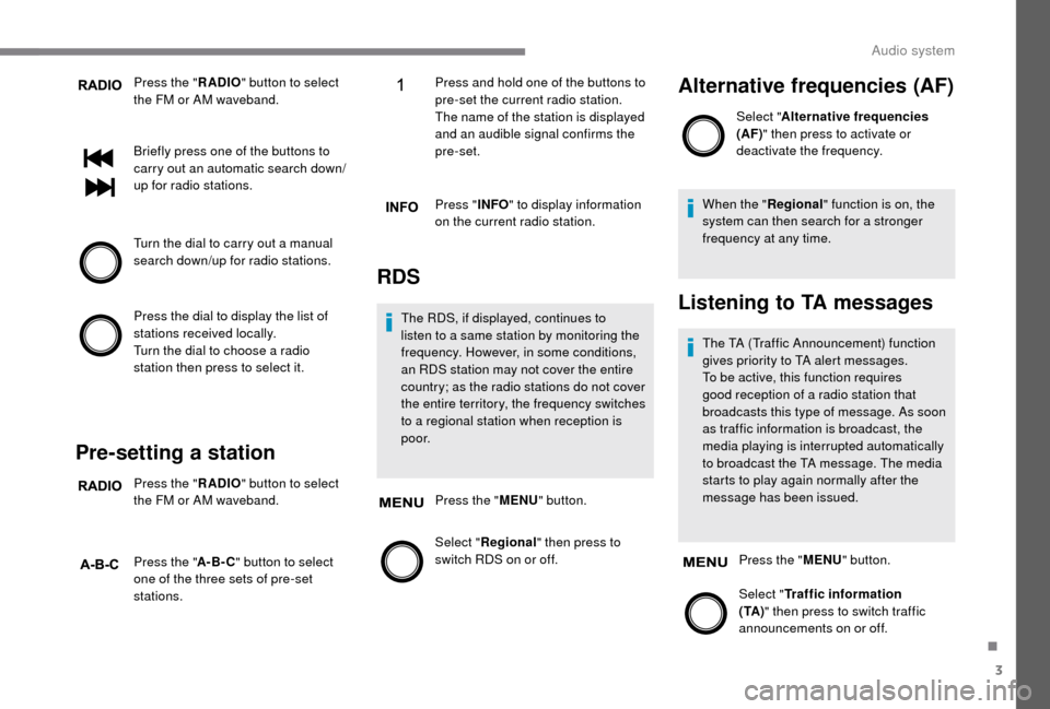 Peugeot Boxer 2018 Owners Manual 3
Press the "RADIO" button to select
the FM or AM waveband.
Briefly press one of the buttons to
carry out an automatic search down/
up for radio stations.
Turn the dial to carry out a
manual
sear Peugeot Boxer 2018 Owners Manual 3
Press the "RADIO" button to select
the FM or AM waveband.
Briefly press one of the buttons to
carry out an automatic search down/
up for radio stations.
Turn the dial to carry out a
manual
sear