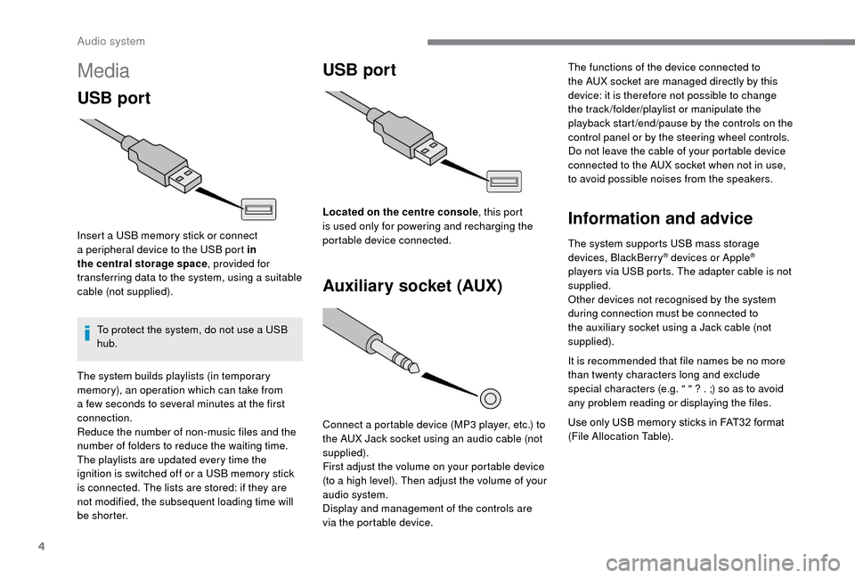 Peugeot Boxer 2018 Owners Manual 4
Media
USB port
Insert a USB memory stick or connect
a peripheral device to the USB port in
the central storage space , provided for
transferring data to the system, using a
suitable
cable (n Peugeot Boxer 2018 Owners Manual 4
Media
USB port
Insert a USB memory stick or connect
a peripheral device to the USB port in
the central storage space , provided for
transferring data to the system, using a
suitable
cable (n