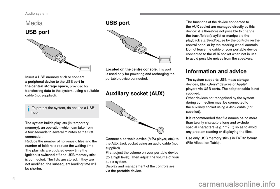 Peugeot Boxer 2018  Owners Manual 4
Media
USB port
Insert a USB memory stick or connect 
a   peripheral device to the USB port in 
the central storage space , provided for 
transferring data to the system, using a
  suitable 
cable (n