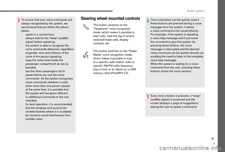 Peugeot Boxer 2018  Owners Manual 7
To ensure that your voice commands are 
always recognised by the system, we 
recommend that you follow the advice 
below:
- 
s
 peak in a   normal tone,
-
 
a
 lways wait for the "beep" (audible 
si