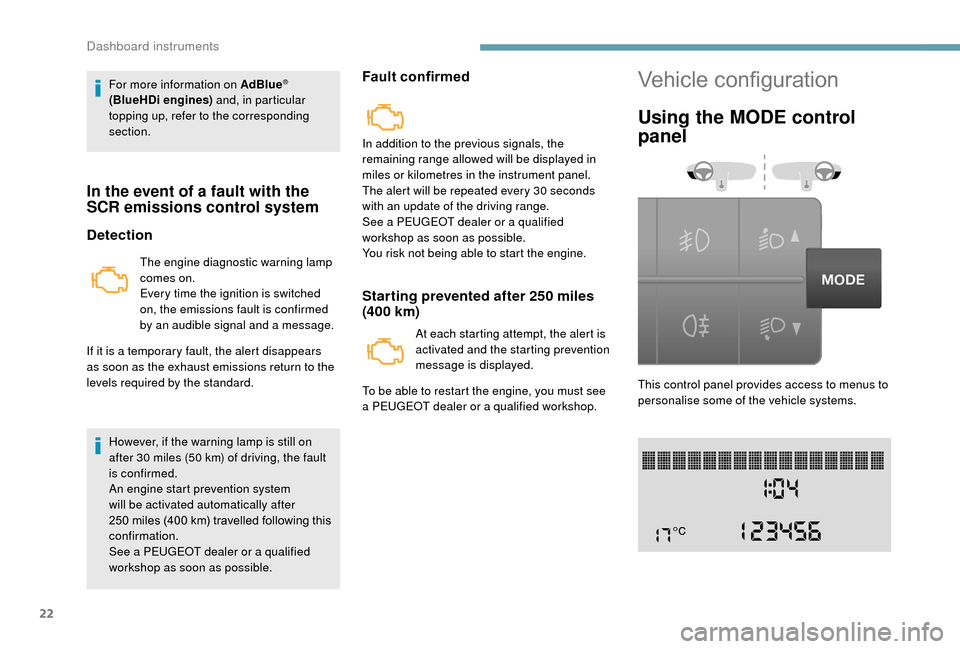 Peugeot Boxer 2018  Owners Manual 22
For more information on AdBlue® 
(BlueHDi engines)  and, in particular 
topping up, refer to the corresponding 
section.
In the event of a fault with the 
S CR emissions control system
Detection
T