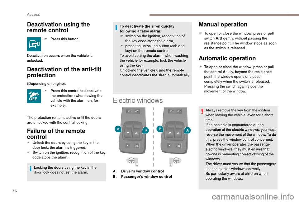 Peugeot Boxer 2018  Owners Manual 36
Deactivation using the 
remote control
F Press this button.
Deactivation of the anti-tilt 
protection
F Press this control to deactivate the protection (when towing the 
vehicle with the alarm on, 