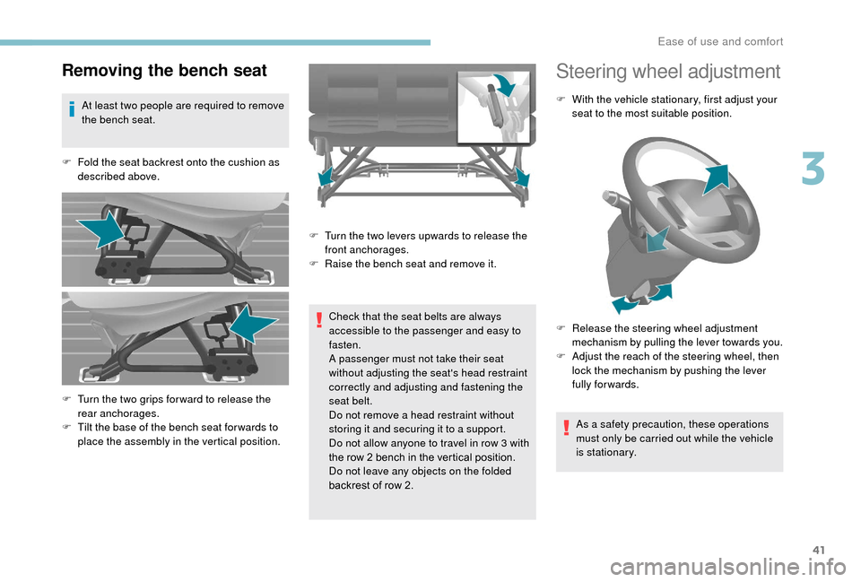 Peugeot Boxer 2018  Owners Manual 41
Removing the bench seat
At least two people are required to remove 
the bench seat.
F
 
F
 old the seat backrest onto the cushion as 
described above.
Check that the seat belts are always 
accessib