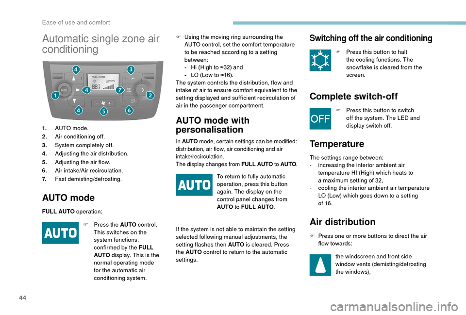 Peugeot Boxer 2018  Owners Manual 44
Automatic single zone air 
conditioning
1.AUTO mode.
2. Air conditioning off.
3. System completely off.
4. Adjusting the air distribution.
5. Adjusting the air flow.
6. Air intake/Air recirculation