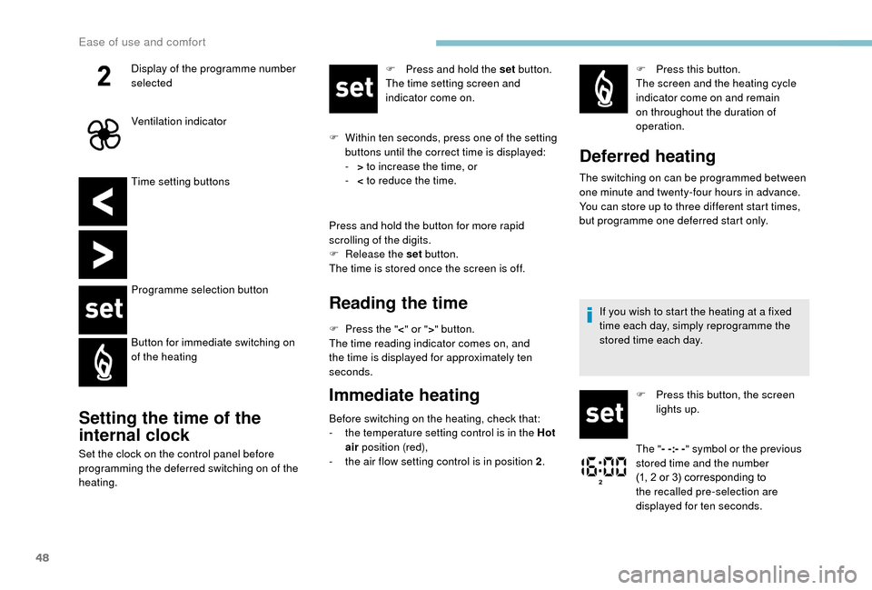 Peugeot Boxer 2018  Owners Manual 48
Time setting buttons
Programme selection button
Button for immediate switching on 
of the heating
Setting the time of the 
internal clock
Set the clock on the control panel before 
programming the 