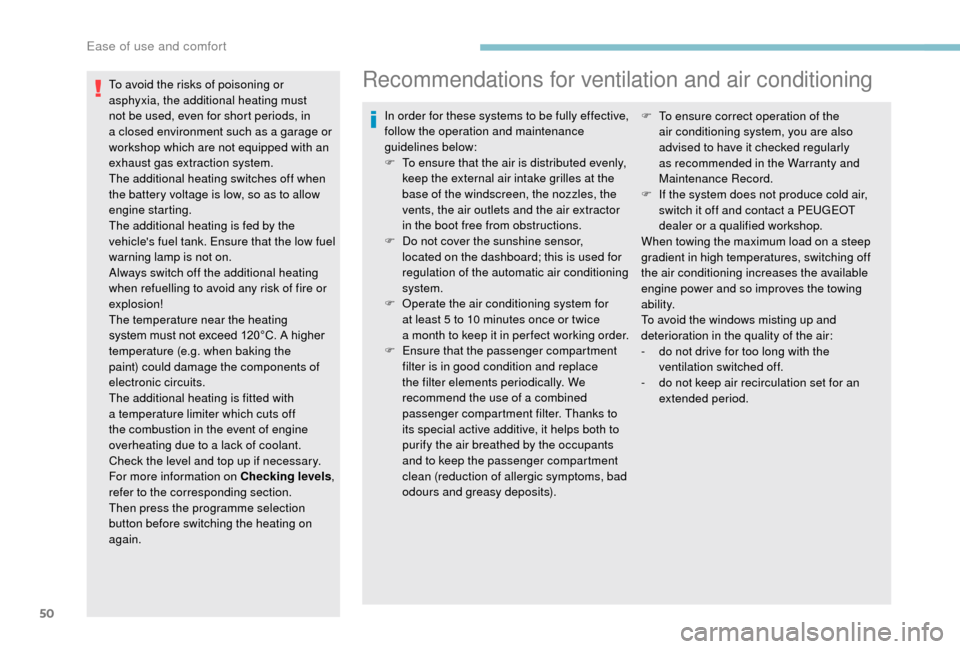 Peugeot Boxer 2018  Owners Manual 50
To avoid the risks of poisoning or 
asphyxia, the additional heating must 
not be used, even for short periods, in 
a  closed environment such as a   garage or 
workshop which are not equipped with