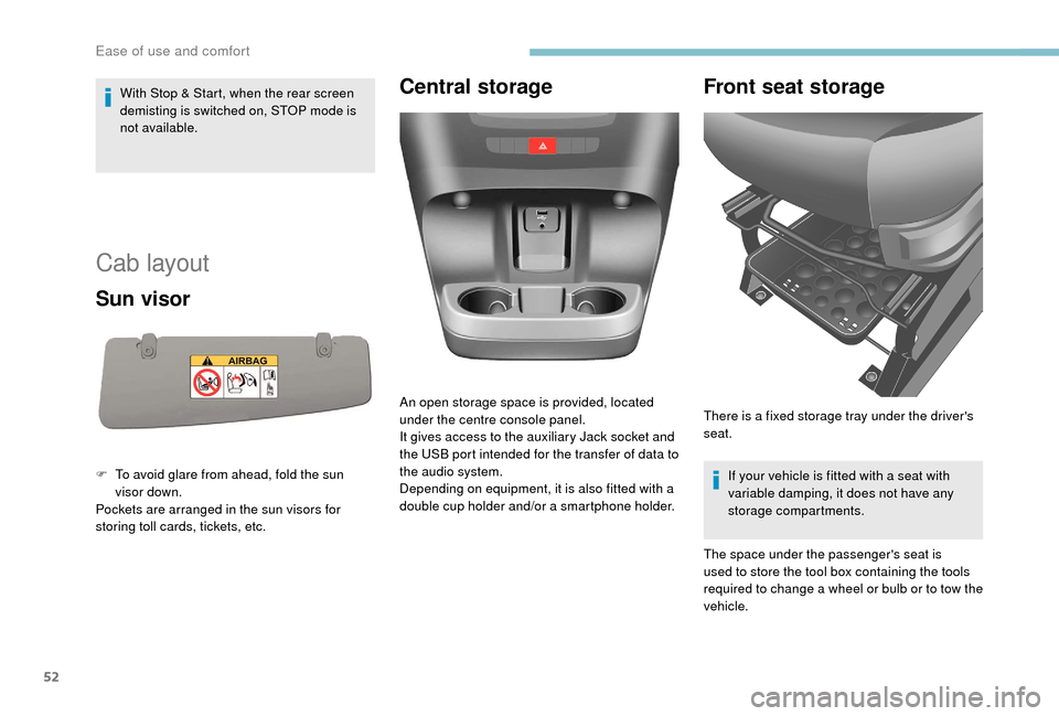 Peugeot Boxer 2018  Owners Manual 52
With Stop & Start, when the rear screen 
demisting is switched on, STOP mode is 
not available.
Cab layout 
Sun visor
F To avoid glare from ahead, fold the sun visor down.
Pockets are arranged in t