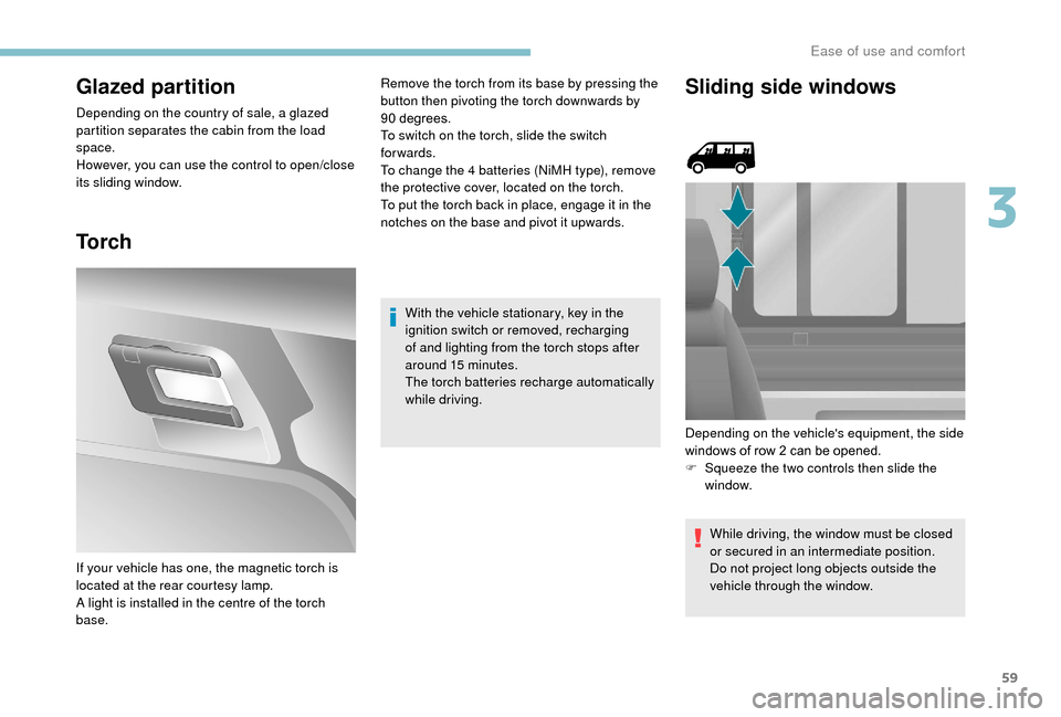 Peugeot Boxer 2018  Owners Manual 59
Glazed partition
Depending on the country of sale, a glazed 
partition separates the cabin from the load 
space.
However, you can use the control to open/close 
its sliding window.
To r c h
Remove 