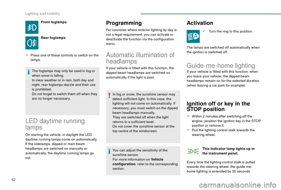Peugeot Boxer 2018  Owners Manual 62
Front foglamps
Rear foglamps
F
 
P

ress one of these controls to switch on the 
lamps.
The foglamps may only be used in fog or 
when snow is falling.
In clear weather or in rain, both day and 
nig