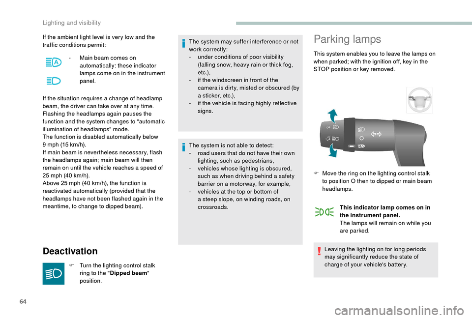 Peugeot Boxer 2018  Owners Manual 64
If the ambient light level is very low and the 
traffic conditions permit:
If the situation requires a  change of headlamp 
beam, the driver can take over at any time.
Flashing the headlamps again 