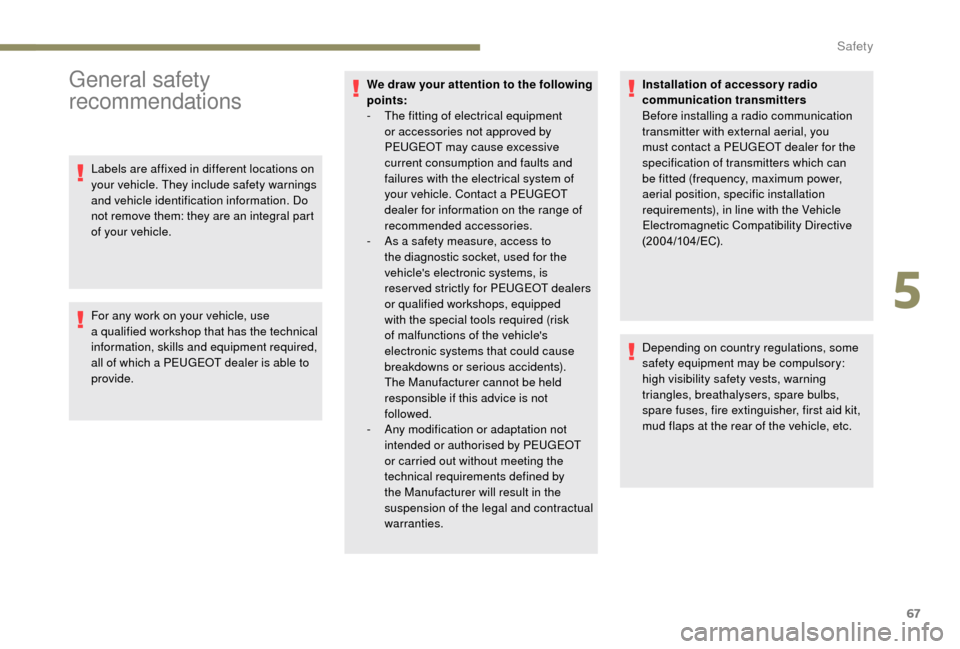 Peugeot Boxer 2018  Owners Manual 67
General safety 
recommendations
Labels are affixed in different locations on 
your vehicle. They include safety warnings 
and vehicle identification information. Do 
not remove them: they are an in