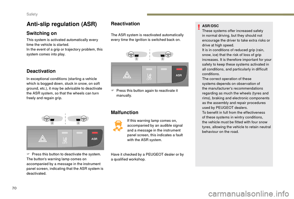 Peugeot Boxer 2018 Manual PDF 70
Anti-slip regulation (ASR)
Switching on
This system is activated automatically every 
time the vehicle is started.
In the event of a  grip or trajectory problem, this 
system comes into play.
Deact