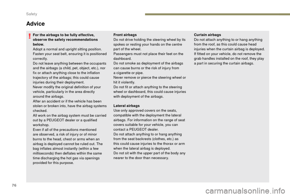 Peugeot Boxer 2018 Manual PDF 76
Advice
For the airbags to be fully effective, 
observe the safety recommendations 
below.
Adopt a  normal and upright sitting position.
Fasten your seat belt, ensuring it is positioned 
c o r r e c