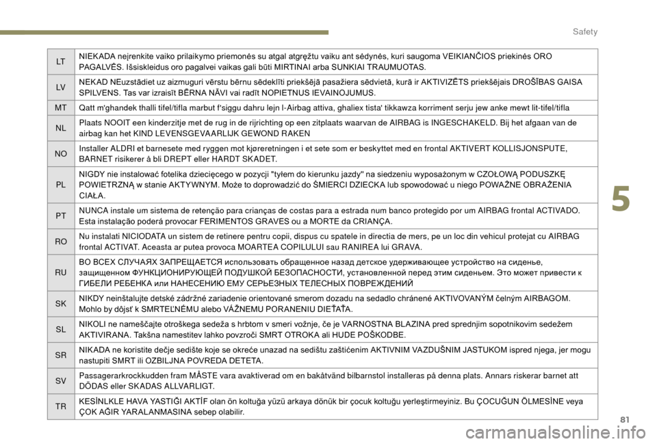 Peugeot Boxer 2018 Manual Online 81
LTNIEK ADA neįrenkite vaiko prilaikymo priemonės su atgal atgręžtu vaiku ant sėdynės, kuri saugoma VEIKIANČIOS priekinės ORO 
PAGALVĖS. Išsiskleidus oro pagalvei vaikas gali būti MIRTINA