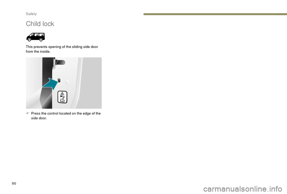 Peugeot Boxer 2018 Manual Online 86
Child lock
This prevents opening of the sliding side door 
from the inside.
F 
P
 ress the control located on the edge of the 
side door. 
Safety  