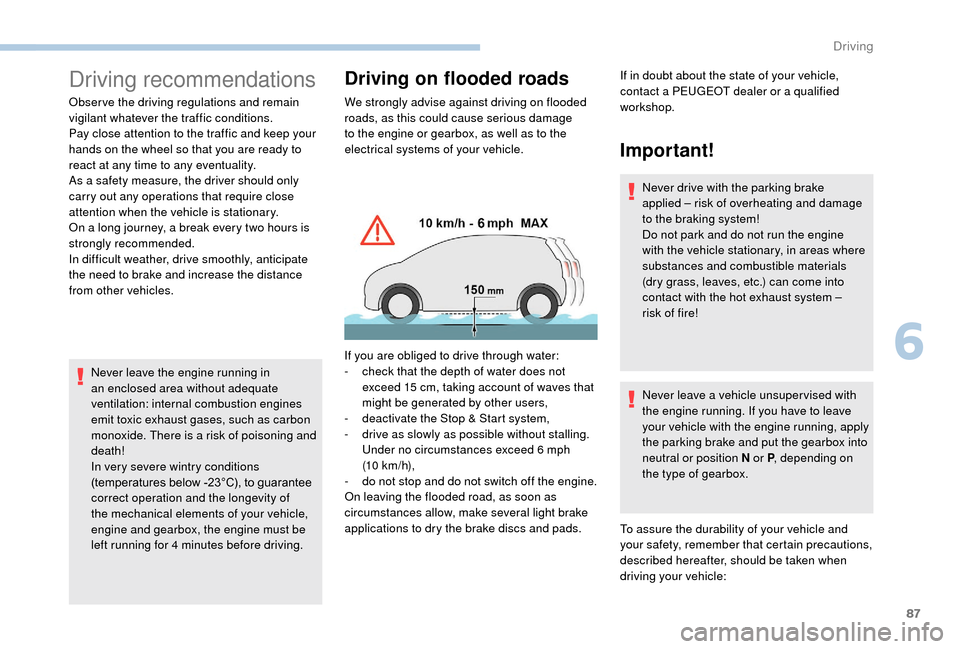 Peugeot Boxer 2018 Manual Online 87
Driving recommendations
Observe the driving regulations and remain 
vigilant whatever the traffic conditions.
Pay close attention to the traffic and keep your 
hands on the wheel so that you are re